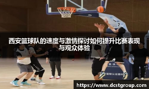 西安篮球队的速度与激情探讨如何提升比赛表现与观众体验