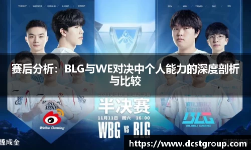 赛后分析：BLG与WE对决中个人能力的深度剖析与比较