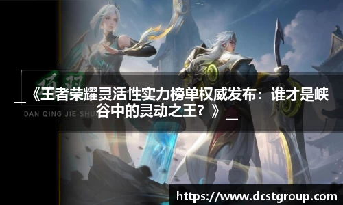 __《王者荣耀灵活性实力榜单权威发布：谁才是峡谷中的灵动之王？》__  