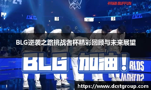 BLG逆袭之路挑战者杯精彩回顾与未来展望