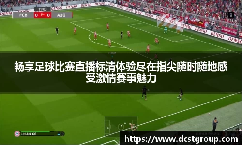 畅享足球比赛直播标清体验尽在指尖随时随地感受激情赛事魅力
