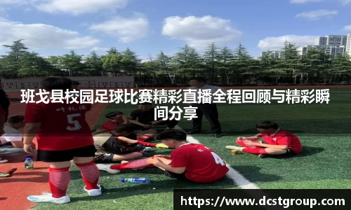 班戈县校园足球比赛精彩直播全程回顾与精彩瞬间分享