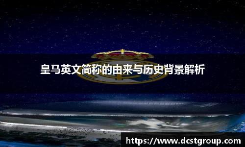 皇马英文简称的由来与历史背景解析