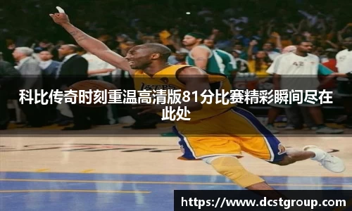 科比传奇时刻重温高清版81分比赛精彩瞬间尽在此处